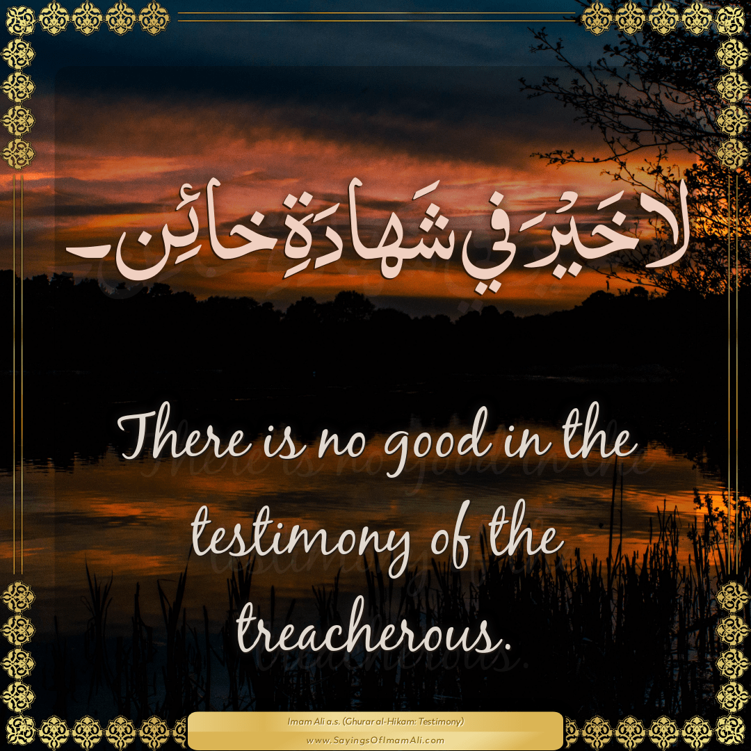 There is no good in the testimony of the treacherous.